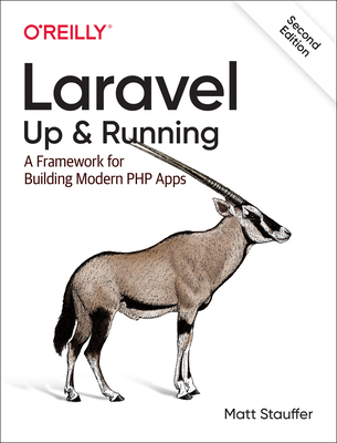 Laravel: Up & Running: A Framework for Building Modern PHP Apps - Stauffer, Matt