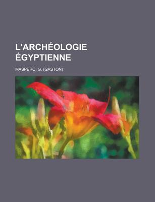 L'Archeologie Egyptienne - Maspero, Gaston C