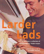 Larder Lads: Just for the Boys, a Collection of Mouthwatering, Simple Recipes - Holland, Louise, and Moore, Roberta