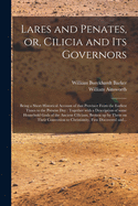 Lares and Penates, or, Cilicia and Its Governors: Being a Short Historical Account of That Province From the Earliest Times to the Present Day: Together With a Description of Some Household Gods of the Ancient Cilicians, Broken up by Them on Their...