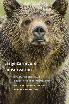 Large Carnivore Conservation: Integrating Science and Policy in the North American West - Clark, Susan G. (Editor), and Rutherford, Murray B. (Editor)
