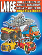 Large Collection of Monster Trucks, Trucks, Cars And Planes For Kids Coloring Book: For Boys and Girls Who Love Amazing Vehicles - Ages 3-5, 4-8 (160 Full Pages )