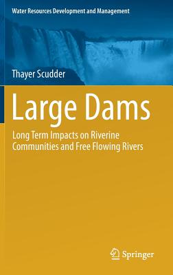 Large Dams: Long Term Impacts on Riverine Communities and Free Flowing Rivers - Scudder, Thayer