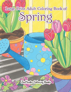 Large Print Adult Coloring Book of Spring: An Easy and Simple Coloring Book for Adults of Spring with Flowers, Butterflies, Country Scenes, Designs, and More for Relaxation and Stress Relief