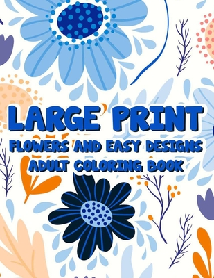 Large Print Flowers And Easy Designs Adult Coloring Book: A Coloring ...