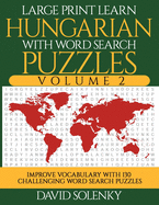 Large Print Learn Hungarian with Word Search Puzzles Volume 2: Learn Hungarian Language Vocabulary with 130 Challenging Bilingual Word Find Puzzles for All Ages