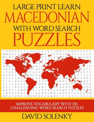 Large Print Learn Macedonian with Word Search Puzzles: Learn Macedonian Language Vocabulary with Challenging Easy to Read Word Find Puzzles - Solenky, David