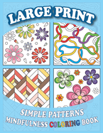 Large Print Simple Patterns Mindfulness Coloring Book: Anxiety and Stress Relief for Seniors, Adults, and Teens
