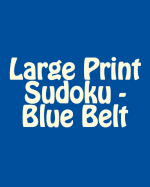 Large Print Sudoku - Blue Belt: Fun, Large Print Sudoku Puzzles
