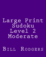 Large Print Sudoku Level 2 Moderate: 80 Easy to Read, Large Print Sudoku Puzzles