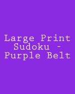 Large Print Sudoku - Purple Belt: Fun, Large Grid Sudoku Puzzles