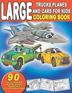 Large Trucks, Planes and Cars For Kids Coloring Book: 90 Coloring Full Pages With High Quality Illustrations: Suitable for Boys and Girls-Gift for Kids Ages 4,5,6,7,8,9,10 (Monster Truck, Garbage Truck, Planes, Cars and more)