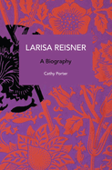 Larisa Reisner: A Biography