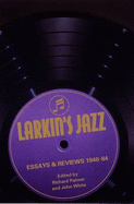 Larkin's Jazz: Essays and Reviews, 1940-1984 - Palmer, Richard, and Larkin, Philip, and White, John, Dr. (Editor)
