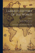 Larned's History Of The World: Or Seventy Centuries Of The Life Of Mankind; Volume 1