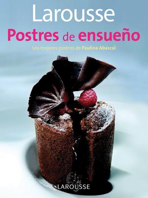 Larousse Postres de Ensueno: Larousse Dreamy Desserts - Editors of Larousse (Mexico)