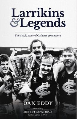 Larrikins and Legends: The Untold story of Carlton's greatest era by Dan Eddy - Eddy, Dan