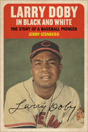 Larry Doby in Black and White: The Story of a Baseball Pioneer