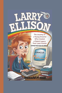 Larry Ellison: The Journey of a Young Dreamer Who Created a Digital Legacy That Lasts Forever (A Biography Book For Kids)