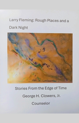 Larry Fleming: Rough Places and a Dark Night - Clowers, George H, Jr.