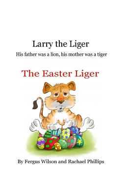 Larry the Liger - the Easter Liger - Phillips, Rachael, and Wilson, Fergus