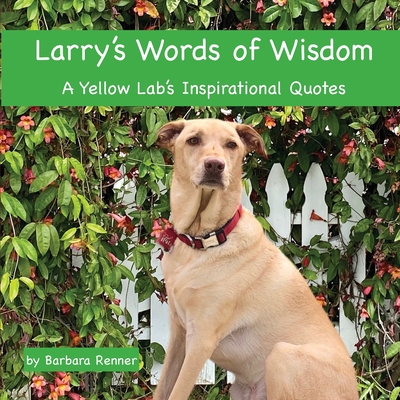 Larry's Words of Wisdom, A Yellow Lab's Inspirational Quotes - Renner, Barbara