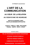 L'art de la communication, au coeur de la relation, au coeur d'une vie heureuse.: Nos plus grandes joies, nos plus grandes difficult?s.