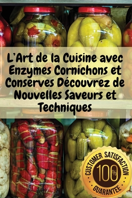 L'Art de la Cuisine avec Enzymes Cornichons et Conserves Dcouvrez de Nouvelles Saveurs et Techniques - milie Perrault