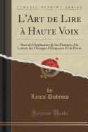 L'Art de Lire  Haute Voix: Suivi de l'Application de Ses Principes a la Lecture Des Ouvrages d'loquence Et de Posie (Classic Reprint)