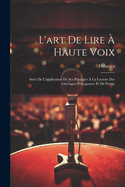 L'Art de Lire a Haute Voix: Suivi de L'Application de Ses Principes a la Lecture Des Ouvrages D'Eloquence Et de Poesie