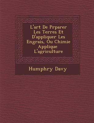 L'art De Pr parer Les Terres Et D'appliquer Les Engrais, Ou Chimie Appliqu e   L'agriculture - Davy, Humphry