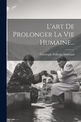 L'Art de Prolonger La Vie Humaine... - Hufeland, Christoph Wilhelm