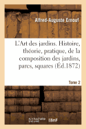 L'Art Des Jardins. Tome 2: Histoire, Thorie, Pratique, de la Composition Des Jardins, Parcs, Squares