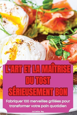 L'Art Et La Matrise Du Tost Srieusement Bon - Juliette Rey