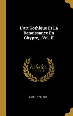 L'Art Gothique Et La Renaissance En Chypre, ...Vol. II - Enlart, Camille