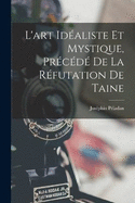 L'art idaliste et mystique, prcd de la rfutation de Taine