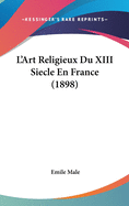 L'Art Religieux Du XIII Siecle En France (1898)