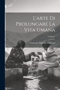 L'arte Di Prolungare La Vita Umana; Volume 1