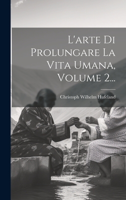 L'Arte Di Prolungare La Vita Umana, Volume 2... - Hufeland, Christoph Wilhelm