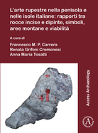 L'arte rupestre nella penisola e nelle isole italiane: rapporti tra rocce incise e dipinte, simboli, aree montane e viabilit: Rock art in the Italian peninsula and islands: issues about the relation between engraved and painted rocks, symbols...