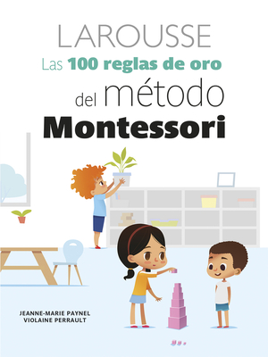 Las 100 Reglas de Oro del M?todo Montessori - Paynel, Jeanne-Marie, and Perrault, Violaine