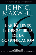 Las 16 Leyes Indiscutibles de la Comunicacin: Aplcalas Y Saca El Mximo Provecho de Tu Mensaje / The 16 Undeniable Laws of Communication