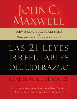 Las 21 leyes irrefutables del liderazgo, cuaderno de ejercicios: Revisado y actualizado - Maxwell, John C