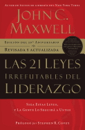 Las 21 Leyes Irrefutables del Liderazgo: Siga Estas Leyes, y La Gente Lo Seguira a Usted - Maxwell, John C