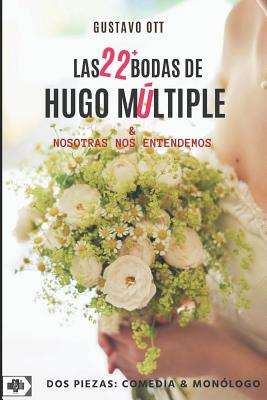 Las 22+ Bodas de Hugo Mltiple / Nosotras Nos Entendemos: DOS Piezas: Comedia Y Mon?logo - Ott, Gustavo