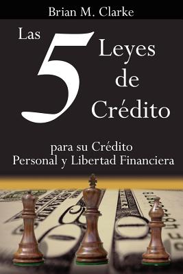 Las 5 Leyes de Credito: Para Su Credito Personal y Libertad Financiera - Clarke, Brian M