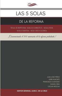 Las 5 Solas de la Reforma: Sola Scriptura - Solus Christus - Sola Fide - Sola Gratia - Soli Deo Gloria - Kunz, Claiton Andre (Foreword by), and Arocha, Oscar, and Nina, Samuel