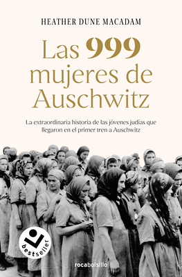 Las 999 Mujeres de Auschwitz: La Extraordinaria Historia de Las Jvenes Judas Q Ue Llegaron En El Primer Tren a Auschwitz / 999: The Extraordinary Young Wome - Dune MacAdam, Heather