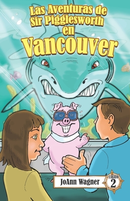 Las aventuras de Sir Pigglesworth en Vancouver: El increble cerdo volador se dirige a Canad! [Libro ilustrado para nios de 5 a 10 aos] - Boyd, Rossana, Dr. (Translated by), and Wagner, Joann