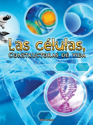 Las C?lulas, Constructoras de Vida: Cells: Constructing Living Things - Mangor, Jodie